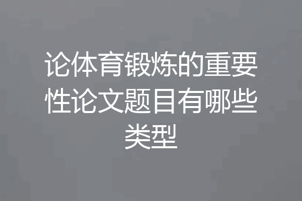 论体育锻炼的重要性论文题目有哪些类型