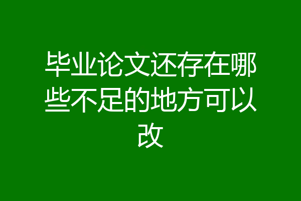 毕业论文还存在哪些不足的地方可以改