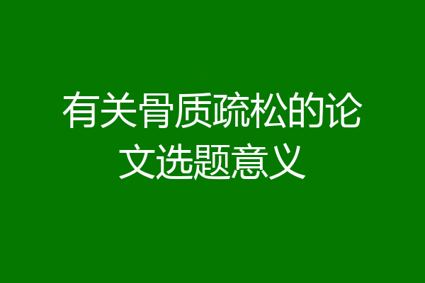 有关骨质疏松的论文选题意义