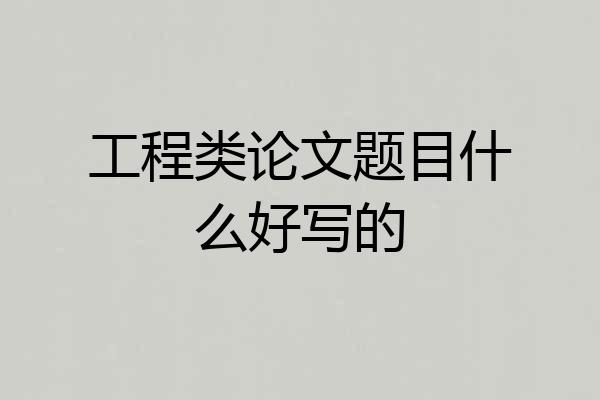 工程类论文题目什么好写的