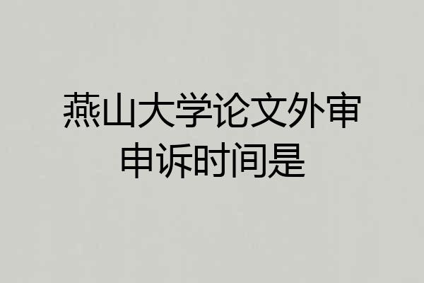 燕山大学论文外审申诉时间是