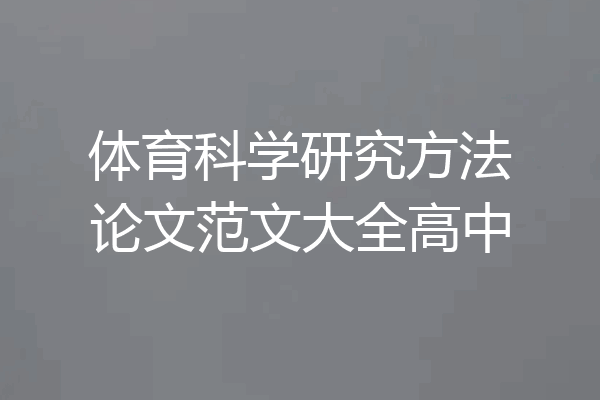 体育科学研究方法论文范文大全高中