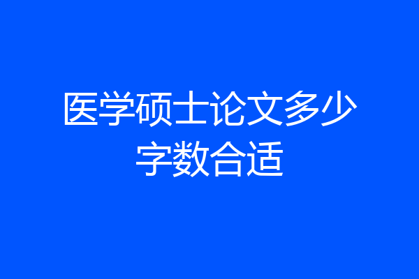 医学硕士论文多少字数合适