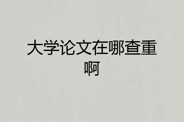 大学论文在哪查重啊