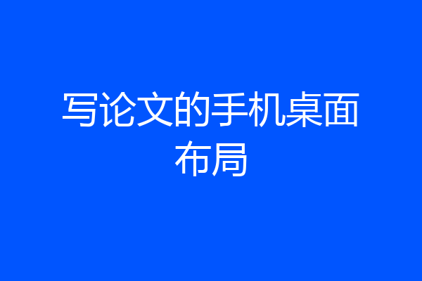 写论文的手机桌面布局