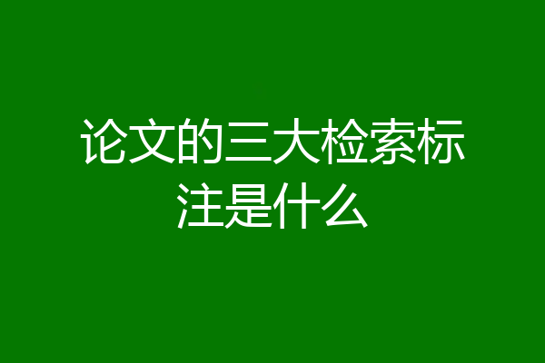 论文的三大检索标注是什么