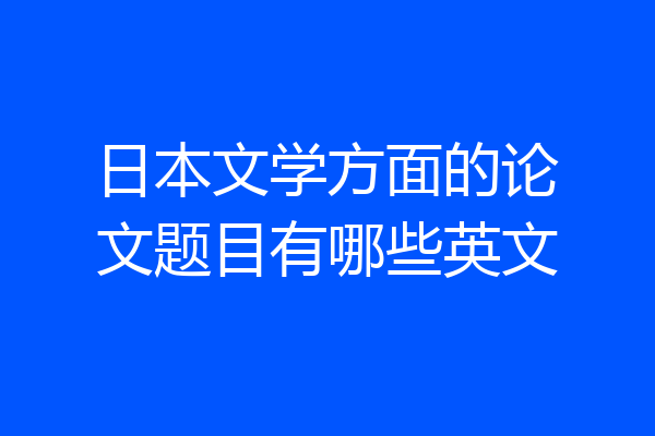 日本文学方面的论文题目有哪些英文