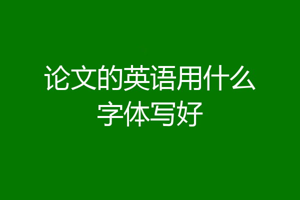 论文的英语用什么字体写好