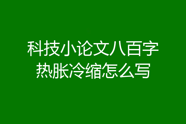 科技小论文八百字热胀冷缩怎么写