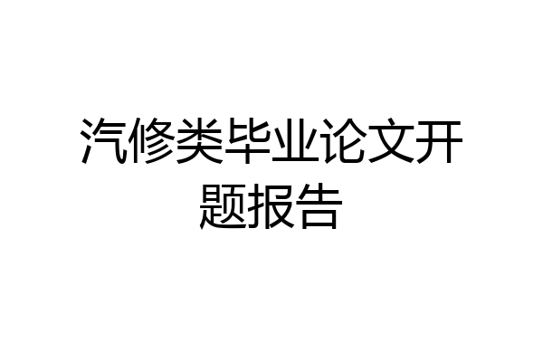 汽修类毕业论文开题报告