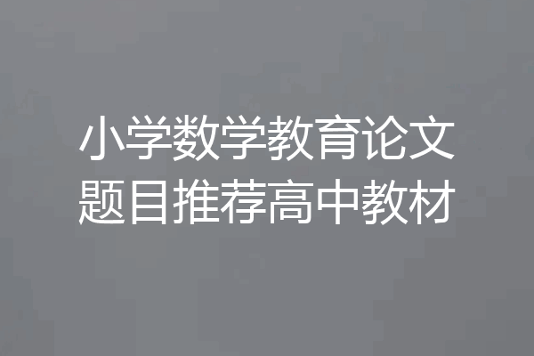 小学数学教育论文题目推荐高中教材