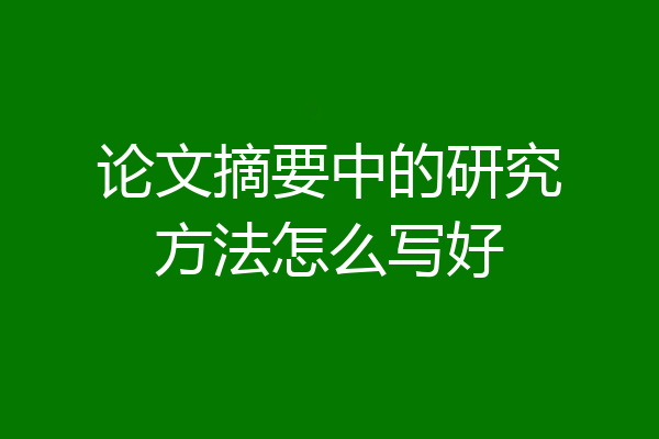 论文摘要中的研究方法怎么写好