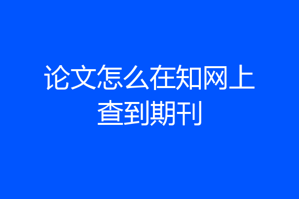 论文怎么在知网上查到期刊