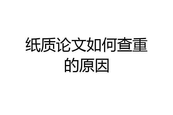 纸质论文如何查重的原因