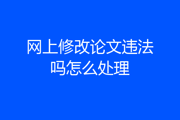 网上修改论文违法吗怎么处理