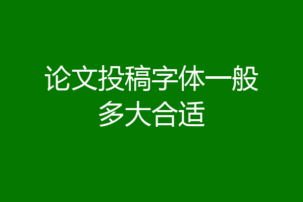 论文投稿字体一般多大合适