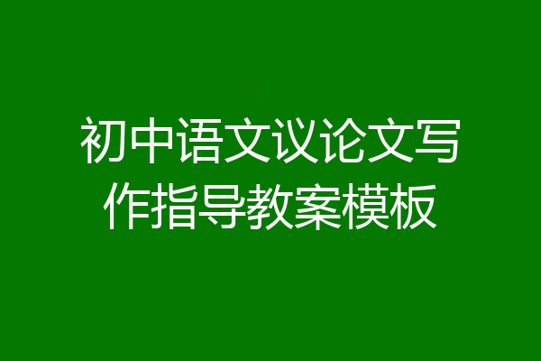 初中语文议论文写作指导教案模板