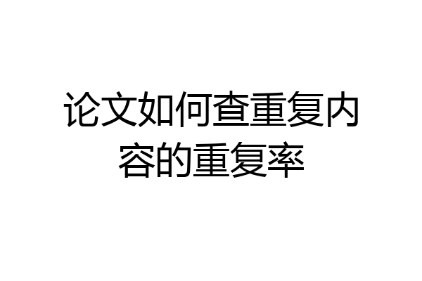 论文如何查重复内容的重复率