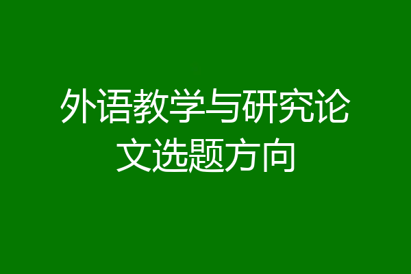 外语教学与研究论文选题方向
