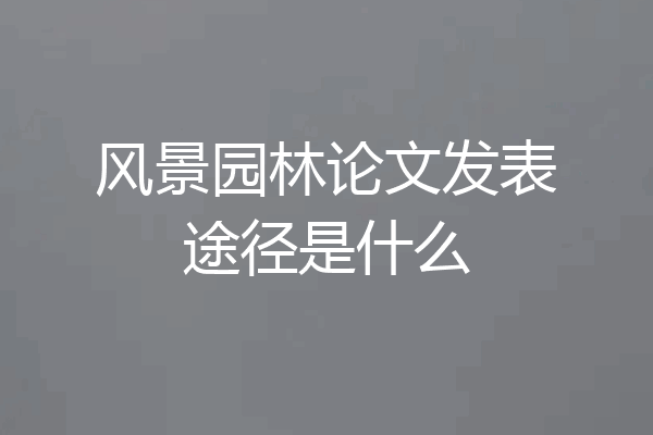 风景园林论文发表途径是什么