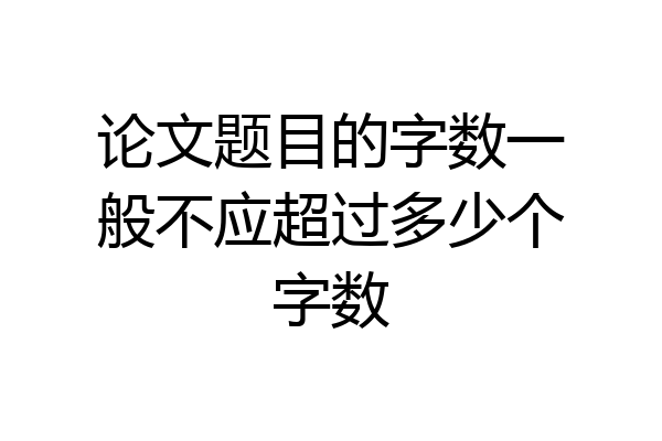 论文题目的字数一般不应超过多少个字数