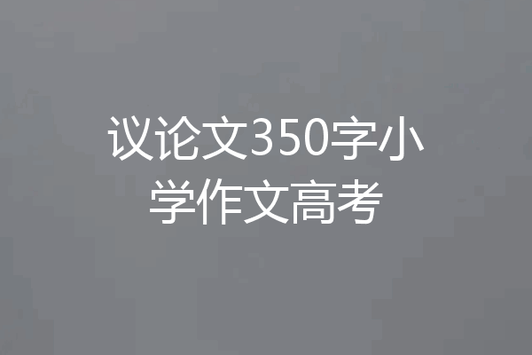 议论文350字小学作文高考