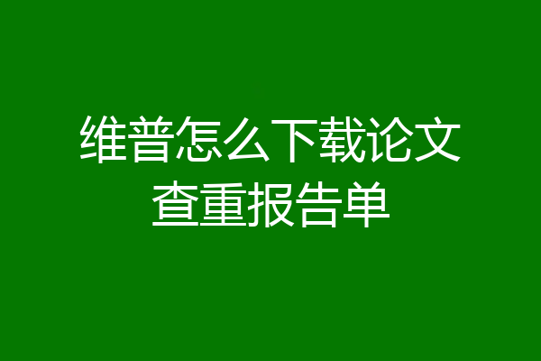 维普怎么下载论文查重报告单