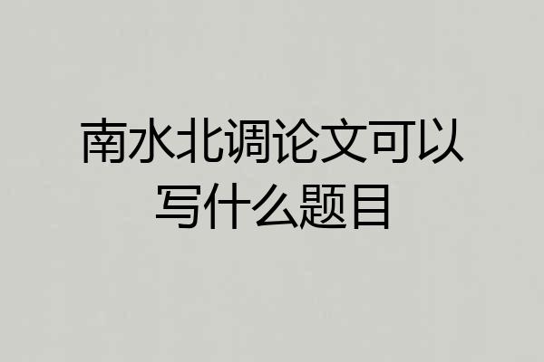 南水北调论文可以写什么题目