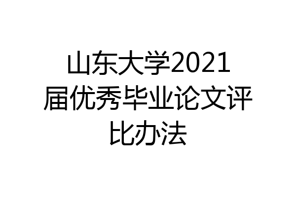 山东大学2021届优秀毕业论文评比办法