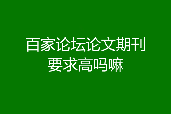 百家论坛论文期刊要求高吗嘛