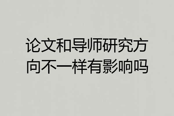 论文和导师研究方向不一样有影响吗