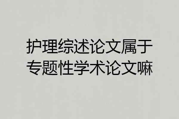 护理综述论文属于专题性学术论文嘛