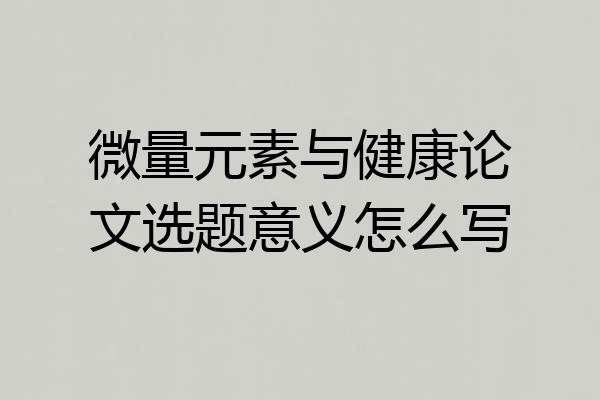 微量元素与健康论文选题意义怎么写