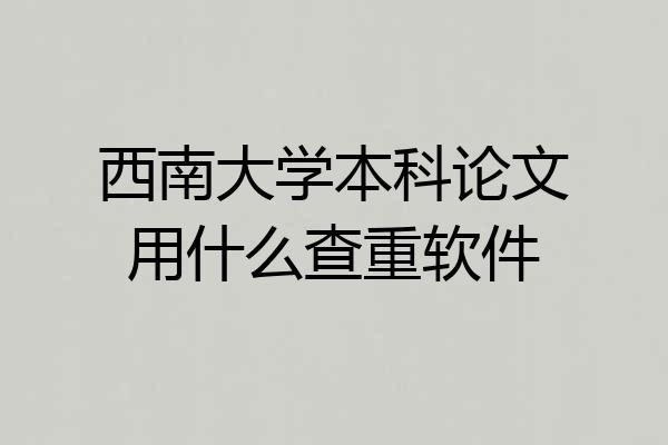 西南大学本科论文用什么查重软件