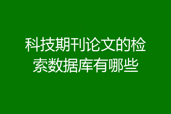 科技期刊论文的检索数据库有哪些