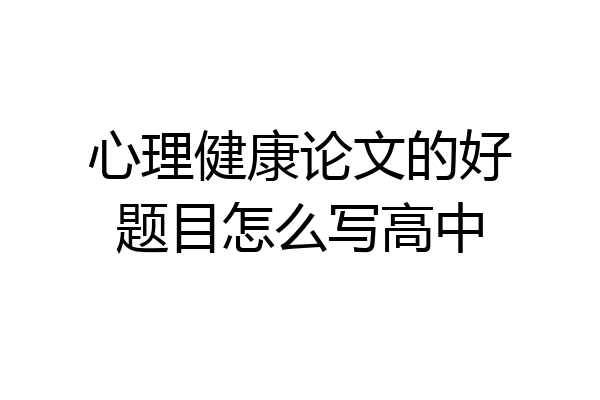 心理健康论文的好题目怎么写高中