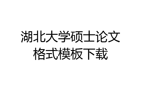 湖北大学硕士论文格式模板下载