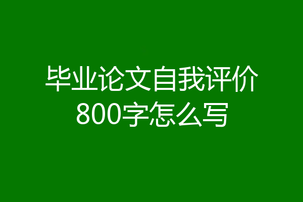 毕业论文自我评价800字怎么写