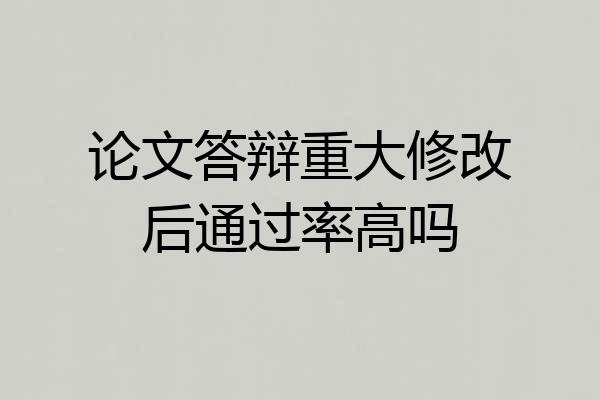 论文答辩重大修改后通过率高吗