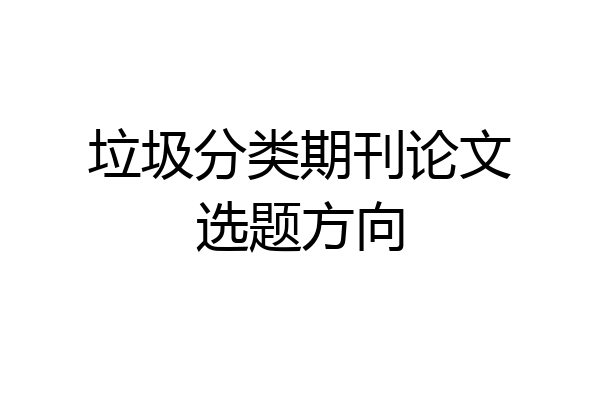 垃圾分类期刊论文选题方向