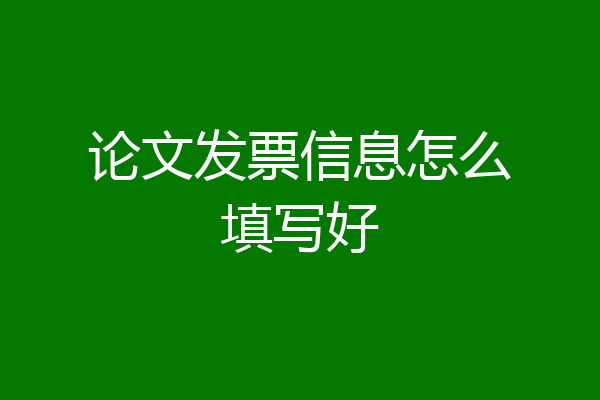 论文发票信息怎么填写好