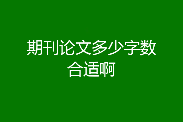 期刊论文多少字数合适啊