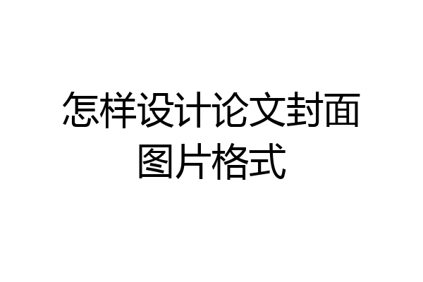 怎样设计论文封面图片格式