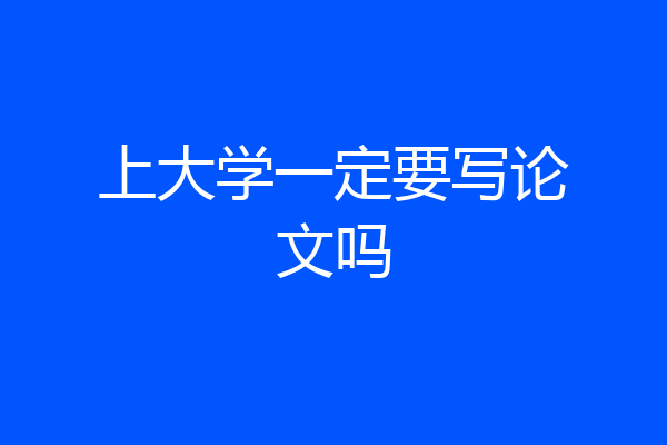 上大学一定要写论文吗