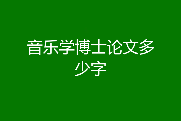 音乐学博士论文多少字