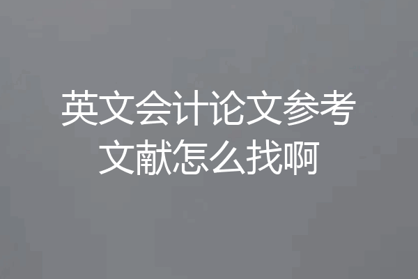英文会计论文参考文献怎么找啊