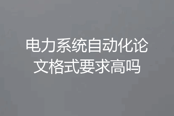 电力系统自动化论文格式要求高吗