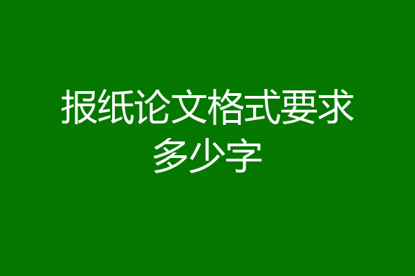 报纸论文格式要求多少字