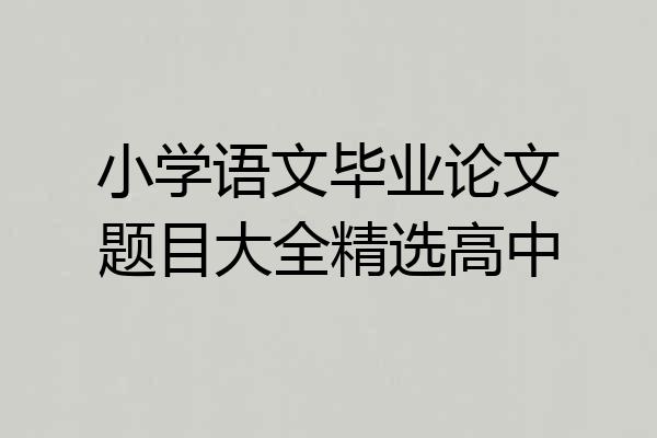 小学语文毕业论文题目大全精选高中