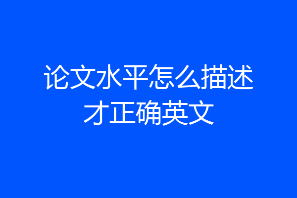 论文水平怎么描述才正确英文